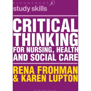 Bloomsbury Publishing PLC Critical Thinking For Nursing, Health And Social Care Bloomsbury Publishing PLC Critical Thinking For Nursing, Health And Social Care