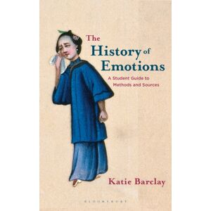 Bloomsbury Publishing PLC The History Of Emotions : A Student Guide To Methods And Sources Bloomsbury Publishing PLC The History Of Emotions : A Student Guide To Methods And Sources