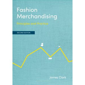 Bloomsbury Publishing PLC Fashion Merchandising : Principles And Practice Bloomsbury Publishing PLC Fashion Merchandising : Principles And Practice