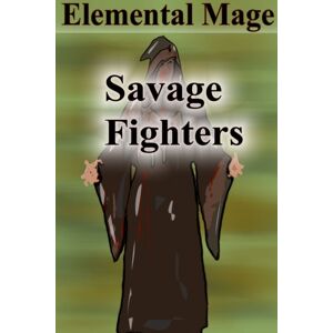 Lulu.com Savage Fighters: Element Mage Lulu.com Savage Fighters: Element Mage