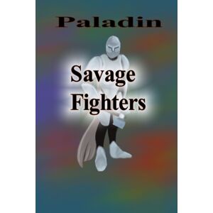 Lulu.com Savage Fighters: Paladin Lulu.com Savage Fighters: Paladin