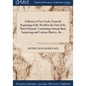 Gale Ncco, Print Editions A History Of York : From The Beginning Of The World To The End Of The Dutch Dynasty: Containing Among Many Surprising And Curious Matters, The ... Gale Ncco, Print Editions A History Of York : From The Beginning Of The World To The End Of The Dutch Dynasty: Containing Among Many Surprising And Curious Matters, The ...