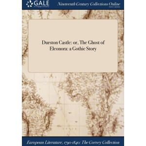 Gale Ncco, Print Editions Durston Castle : Or, The Ghost Of Eleonora: A Gothic Story Gale Ncco, Print Editions Durston Castle : Or, The Ghost Of Eleonora: A Gothic Story