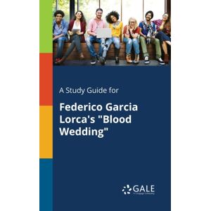 Gale, Study Guides A Study Guide For Federico Garcia Lorca'S "Blood Wedding" Gale, Study Guides A Study Guide For Federico Garcia Lorca'S "Blood Wedding"