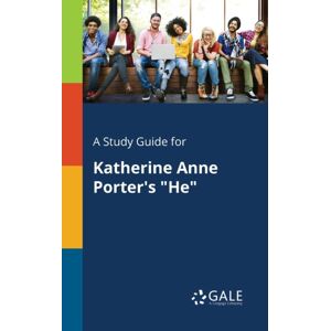 Gale, Study Guides A Study Guide For Katherine Anne Porter'S "He" Gale, Study Guides A Study Guide For Katherine Anne Porter'S "He"