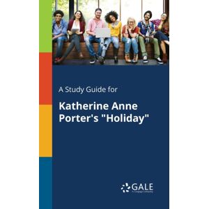 Gale, Study Guides A Study Guide For Katherine Anne Porter'S "Holiday" Gale, Study Guides A Study Guide For Katherine Anne Porter'S "Holiday"