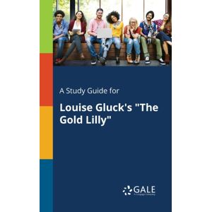 Gale, Study Guides A Study Guide For Louise Gluck'S "The Gold Lilly" Gale, Study Guides A Study Guide For Louise Gluck'S "The Gold Lilly"