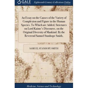 Gale Ecco, Print Editions An Essay On The Causes Of The Variety Of Complexion And Figure In The Human Species. To Which Are Added, Strictures On Lord Kaims'S Discourse, On The Original Diversity Of Mankind. By The Reverend Sam Gale Ecco, Print Editions An Essay On The Causes Of The Variety Of Complexion And Figure In The Human Species. To Which Are Added, Strictures On Lord Kaims'S Discourse, On The Original Diversity Of Mankind. By The Reverend Sam