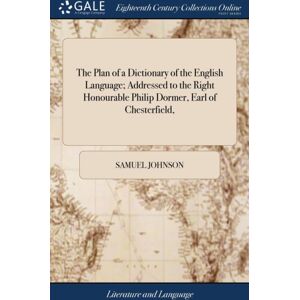 Gale Ecco, Print Editions The Plan Of A Dictionary Of The English Language; Addressed To The Right Honourable Philip Dormer, Earl Of Chesterfield, Gale Ecco, Print Editions The Plan Of A Dictionary Of The English Language; Addressed To The Right Honourable Philip Dormer, Earl Of Chesterfield,