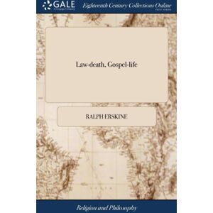 Gale Ecco, Print Editions Law-Death, Gospel-Life : Or, The Death Of Legal Righteousness, The Life Of Gospel Holiness. Being The Substance Of Several Sermons Upon Galations Ii. 19. ... By Mr. Ralph Erskine, Gale Ecco, Print Editions Law-Death, Gospel-Life : Or, The Death Of Legal Righteousness, The Life Of Gospel Holiness. Being The Substance Of Several Sermons Upon Galations Ii. 19. ... By Mr. Ralph Erskine,