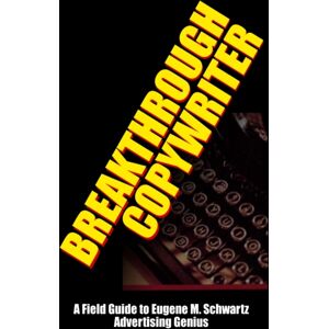 Lulu.com Breakthrough Copywriter : A Field Guide To Eugene M. Schwartz Advertising Genius Lulu.com Breakthrough Copywriter : A Field Guide To Eugene M. Schwartz Advertising Genius
