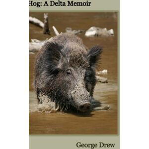 Lulu.com Hog : A Delta Memoir Lulu.com Hog : A Delta Memoir