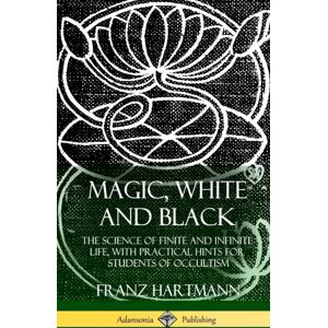 Lulu.com Magic, White And Black : The Science Of Finite And Infinite Life, With Practical Hints For Students Of Occultism (Hardcover) Lulu.com Magic, White And Black : The Science Of Finite And Infinite Life, With Practical Hints For Students Of Occultism (Hardcover)