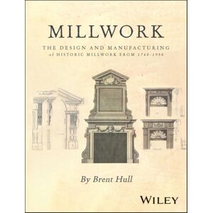 John Wiley & Sons Inc Millwork : The Design And Manufacturing Of Historic Millwork From 1740 - 1950 John Wiley & Sons Inc Millwork : The Design And Manufacturing Of Historic Millwork From 1740 - 1950