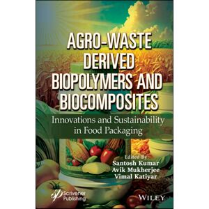 John Wiley & Sons Inc Agro-Waste Derived Biopolymers And Biocomposites : s And Sustainability In Food Packaging John Wiley & Sons Inc Agro-Waste Derived Biopolymers And Biocomposites : s And Sustainability In Food Packaging