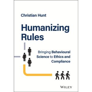 John Wiley & Sons Inc Humanizing Rules : Bringing Behavioural Science To Ethics And Compliance John Wiley & Sons Inc Humanizing Rules : Bringing Behavioural Science To Ethics And Compliance