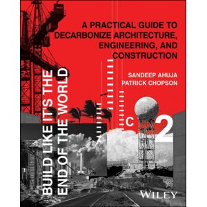 John Wiley & Sons Inc Build Like It'S The End Of The World : A Practical Guide To Decarbonize Architecture, Engineering, And Construction John Wiley & Sons Inc Build Like It'S The End Of The World : A Practical Guide To Decarbonize Architecture, Engineering, And Construction