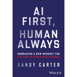 John Wiley & Sons Inc Ai First, Human Always : Embracing A Mindset For The Era Of Superintelligence John Wiley & Sons Inc Ai First, Human Always : Embracing A Mindset For The Era Of Superintelligence