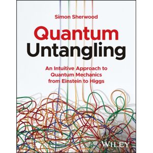 John Wiley & Sons Inc Quantum Untangling : An Intuitive Approach To Quantum Mechanics From Einstein To Higgs John Wiley & Sons Inc Quantum Untangling : An Intuitive Approach To Quantum Mechanics From Einstein To Higgs