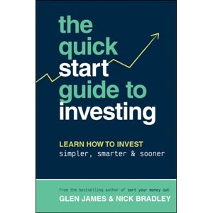 John Wiley & Sons Australia Ltd The Quick-Start Guide To Investing : Learn How To Invest Simpler, er And Sooner John Wiley & Sons Australia Ltd The Quick-Start Guide To Investing : Learn How To Invest Simpler, er And Sooner