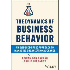 John Wiley & Sons Inc The Dynamics Of Business Behavior : An Evidence-Based Approach To Managing Organizational Change John Wiley & Sons Inc The Dynamics Of Business Behavior : An Evidence-Based Approach To Managing Organizational Change
