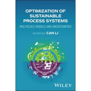 John Wiley & Sons Inc Optimization Of Sustainable Process Systems : Multiscale Models And Uncertainties John Wiley & Sons Inc Optimization Of Sustainable Process Systems : Multiscale Models And Uncertainties