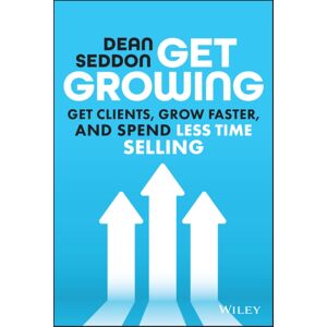 John Wiley & Sons Inc Get Growing : Get Clients, Grow Faster, And Spend Less Time John Wiley & Sons Inc Get Growing : Get Clients, Grow Faster, And Spend Less Time