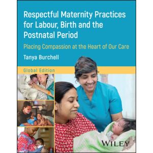 John Wiley & Sons Inc Respectful Maternity Practices For Labour, Birth And The Postnatal Period : Placing Compassion At The Heart Of Our Care John Wiley & Sons Inc Respectful Maternity Practices For Labour, Birth And The Postnatal Period : Placing Compassion At The Heart Of Our Care