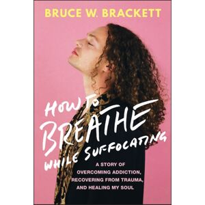 John Wiley & Sons Inc How To Breathe While Suffocating : A Story Of Overcoming Addiction, Recovering From Trauma, And Healing My Soul John Wiley & Sons Inc How To Breathe While Suffocating : A Story Of Overcoming Addiction, Recovering From Trauma, And Healing My Soul