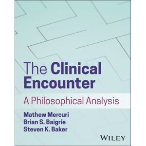 John Wiley & Sons Inc The Clinical Encounter : A Philosophical Analysis John Wiley & Sons Inc The Clinical Encounter : A Philosophical Analysis