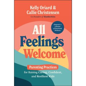 John Wiley & Sons Inc All Feelings Welcome : Parenting Practices For Raising Caring, Confident, And Resilient Kids John Wiley & Sons Inc All Feelings Welcome : Parenting Practices For Raising Caring, Confident, And Resilient Kids