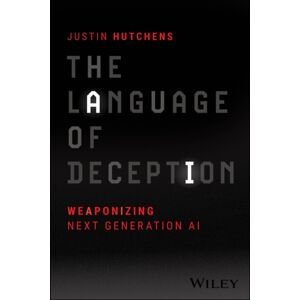 John Wiley & Sons Inc The Language Of Deception : Weaponizing Next Generation Ai John Wiley & Sons Inc The Language Of Deception : Weaponizing Next Generation Ai