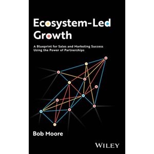 John Wiley & Sons Inc Ecosystem-Led Growth : A Blueprint For Sales And Marketing Success Using The Power Of Partnerships John Wiley & Sons Inc Ecosystem-Led Growth : A Blueprint For Sales And Marketing Success Using The Power Of Partnerships