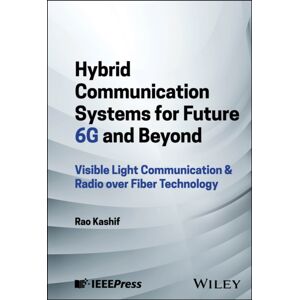 John Wiley & Sons Inc Hybrid Communication Systems For Future 6g And Beyond : Visible Light Communication & Radio Over Fiber Technology John Wiley & Sons Inc Hybrid Communication Systems For Future 6g And Beyond : Visible Light Communication & Radio Over Fiber Technology