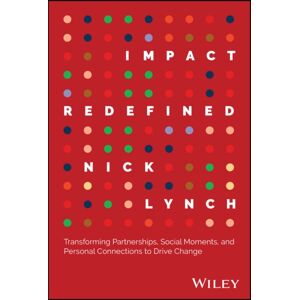 John Wiley & Sons Inc Impact Redefined : Transforming Partnerships, Social Moments, And Personal Connections To Drive Change John Wiley & Sons Inc Impact Redefined : Transforming Partnerships, Social Moments, And Personal Connections To Drive Change
