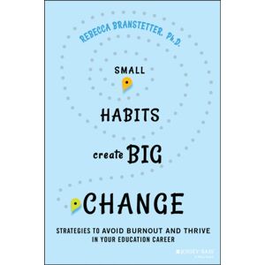 John Wiley & Sons Inc Small Habits Create Big Change : Strategies To Avoid Burnout And Thrive In Your Education Career John Wiley & Sons Inc Small Habits Create Big Change : Strategies To Avoid Burnout And Thrive In Your Education Career