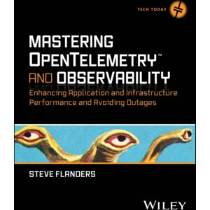 John Wiley & Sons Inc Mastering Opentelemetry And Observability : Enhancing Application And Infrastructure Performance And Avoiding Outages John Wiley & Sons Inc Mastering Opentelemetry And Observability : Enhancing Application And Infrastructure Performance And Avoiding Outages