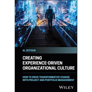 John Wiley & Sons Inc Creating Experience-Driven Organizational Culture : How To Drive Transformative Change With Project And Portfolio Management John Wiley & Sons Inc Creating Experience-Driven Organizational Culture : How To Drive Transformative Change With Project And Portfolio Management