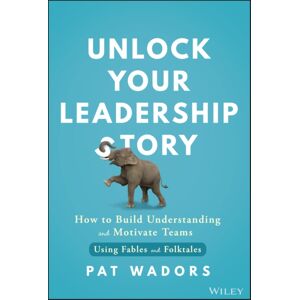 John Wiley & Sons Inc Unlock Your Leadership Story : How To Build Understanding And Motivate Teams Using Fables And Folktales John Wiley & Sons Inc Unlock Your Leadership Story : How To Build Understanding And Motivate Teams Using Fables And Folktales