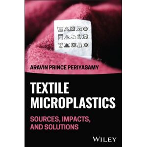 John Wiley & Sons Inc Textile Microplastics In The Environment : Sources, Impacts, And Solutions John Wiley & Sons Inc Textile Microplastics In The Environment : Sources, Impacts, And Solutions