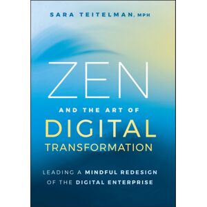 John Wiley & Sons Inc Zen And The Art Of Digital Transformation : Leading A Mindful Redesign Of The Digital Enterprise John Wiley & Sons Inc Zen And The Art Of Digital Transformation : Leading A Mindful Redesign Of The Digital Enterprise