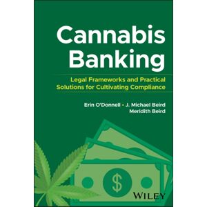 John Wiley & Sons Inc Cannabis Banking : Legal Frameworks And Practical Solutions For Cultivating Compliance John Wiley & Sons Inc Cannabis Banking : Legal Frameworks And Practical Solutions For Cultivating Compliance