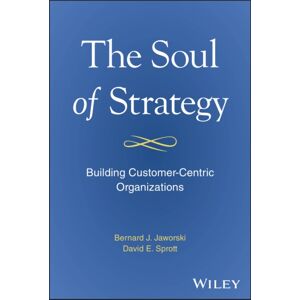 John Wiley & Sons Inc The Soul Of Strategy : Building Customer Centric Organizations John Wiley & Sons Inc The Soul Of Strategy : Building Customer Centric Organizations