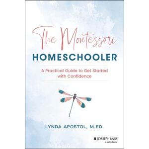 John Wiley & Sons Inc The Montessori Homeschooler : A Practical Guide To Get Started With Confidence John Wiley & Sons Inc The Montessori Homeschooler : A Practical Guide To Get Started With Confidence