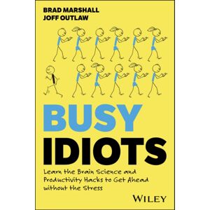 John Wiley & Sons Australia Ltd Busy Idiots : Learn The Brain Science And Productivity Hacks To Get Ahead Without The Stress John Wiley & Sons Australia Ltd Busy Idiots : Learn The Brain Science And Productivity Hacks To Get Ahead Without The Stress