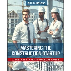 John Wiley & Sons Inc Mastering The Construction Startup : A Business Infrastructure Guide John Wiley & Sons Inc Mastering The Construction Startup : A Business Infrastructure Guide