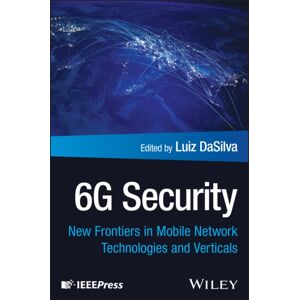 John Wiley & Sons Inc 6g Security : Frontiers In Mobile Network Technologies And Verticals John Wiley & Sons Inc 6g Security : Frontiers In Mobile Network Technologies And Verticals