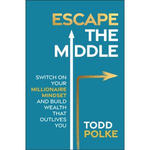 John Wiley & Sons Australia Ltd Escape The Middle : Switch On Your Millionaire Mindset And Build Wealth That Outlives You John Wiley & Sons Australia Ltd Escape The Middle : Switch On Your Millionaire Mindset And Build Wealth That Outlives You