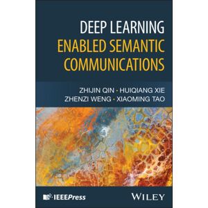 John Wiley & Sons Inc Deep Learning Enabled Semantic Communications John Wiley & Sons Inc Deep Learning Enabled Semantic Communications