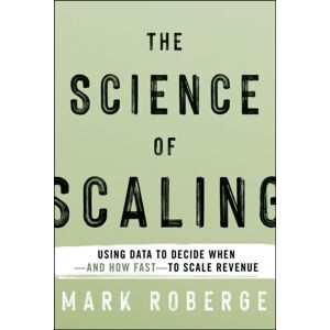 John Wiley & Sons Inc The Science Of Scaling : Using Data To Decide When-And How Fast-To Scale Revenue John Wiley & Sons Inc The Science Of Scaling : Using Data To Decide When-And How Fast-To Scale Revenue